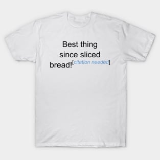 Best Thing Since Sliced Bread! - Citation Needed T-Shirt